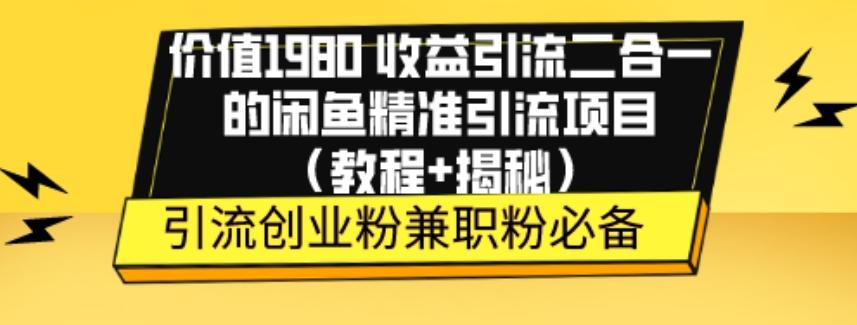 价值1980收益引流二合一的闲鱼精准引流项目（教程+揭秘）-梦凌网创
