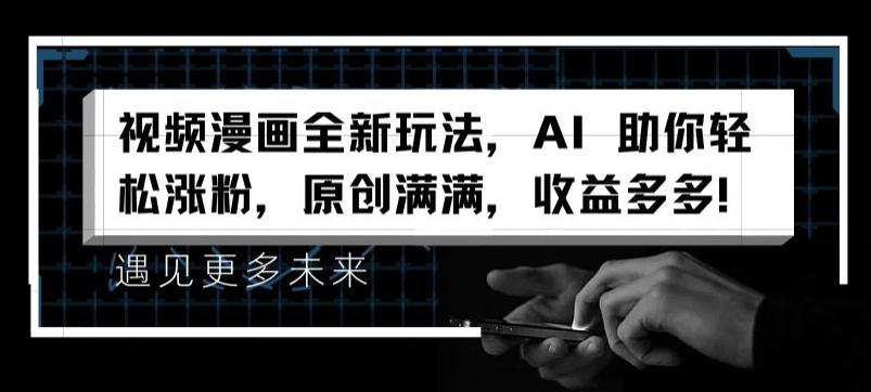 视频漫画全新玩法，AI 助你轻松涨粉，原创满满，收益多多【揭秘】-梦凌网创