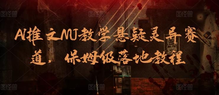 AI推文MJ教学悬疑灵异赛道，保姆级落地教程-梦凌网创
