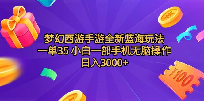 (9612期)梦幻西游手游全新蓝海玩法 一单35 小白一部手机无脑操作 日入3000+轻轻…-梦凌网创