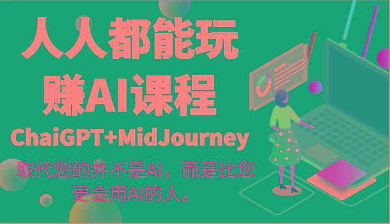 人人都能玩赚AI课程(ChaiGPT+MidJourney)取代您的并不是AI，而是比您更会用AI的人。-梦凌网创