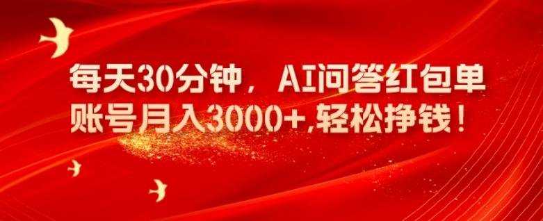 每天30分钟，AI问答红包单账号月入3000+,轻松挣钱！-梦凌网创