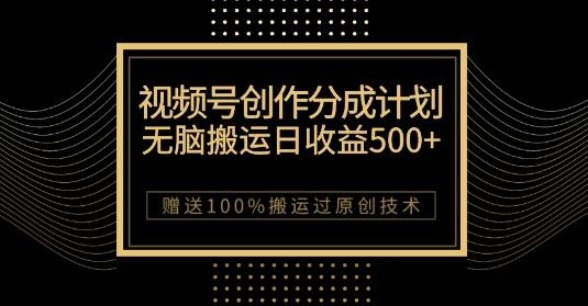 最新视频号创作分成计划，无脑搬运一天收益500+，100%搬运过原创技巧【揭秘】-梦凌网创