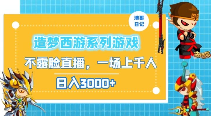 造梦西游系列游戏不露脸直播，回忆杀一场直播上千人，日入3000+【揭秘】-梦凌网创