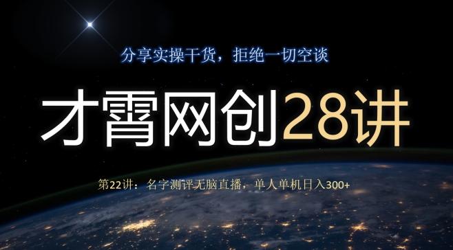 才霄网创28讲第22讲：名字测评无脑直播，单人单机日入300-梦凌网创