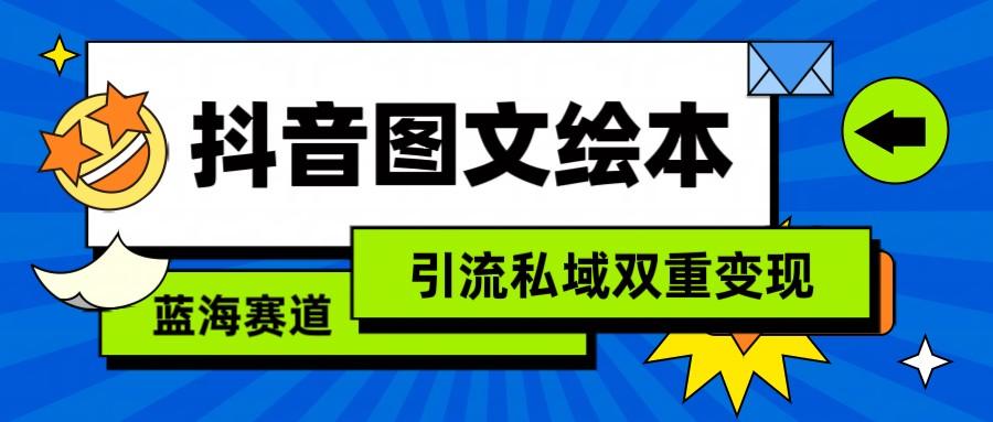 抖音图文绘本，蓝海赛道，引流私域双重变现-梦凌网创