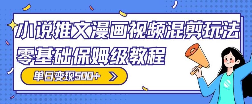 小说推文漫画视频混剪玩法，零基础保姆级教程，单日变现500+-梦凌网创