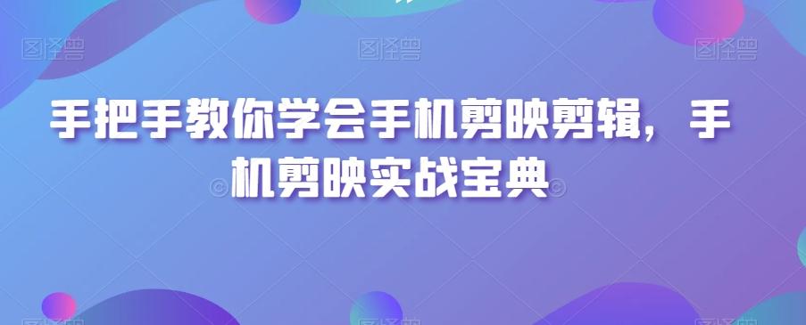 手把手教你学会手机剪映剪辑，手机剪映实战宝典-梦凌网创