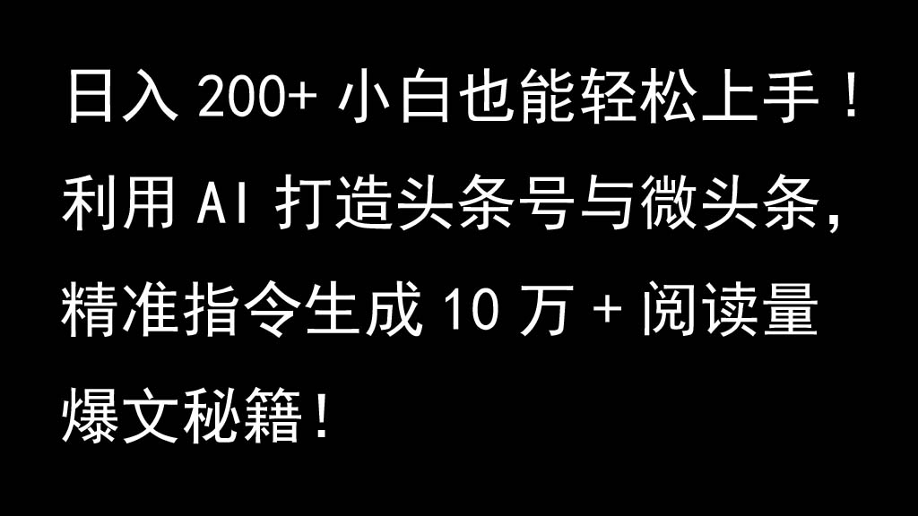 利用AI打造头条号与微头条，精准指令生成10万+阅读量爆文秘籍！日入200+小白也能轻…-梦凌网创