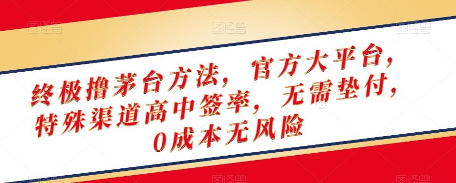 终极撸茅台方法，官方大平台，特殊渠道高中签率，无需垫付，0成本无风险【揭秘】-梦凌网创