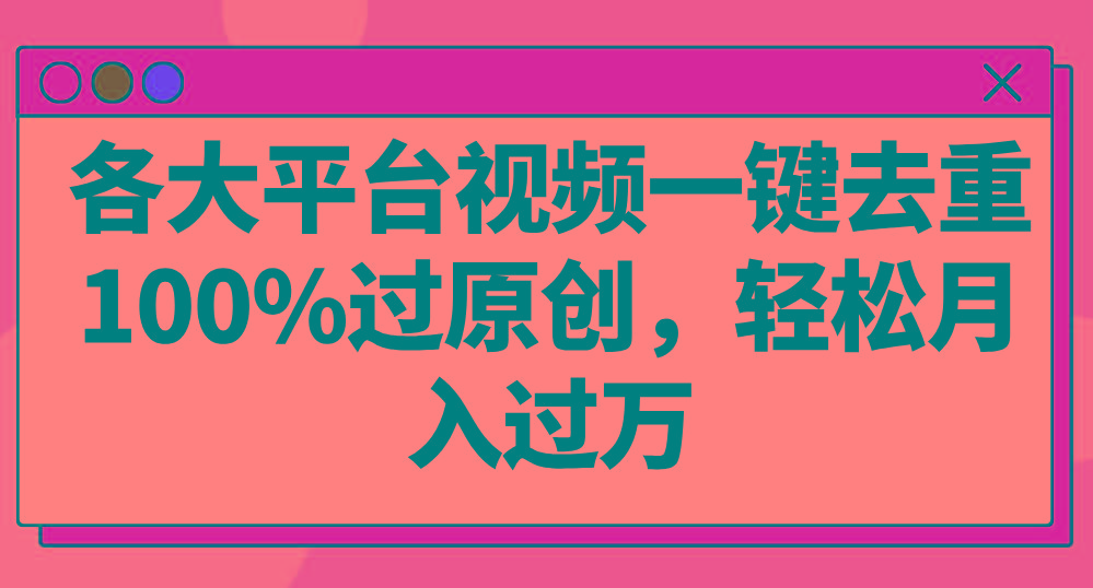 各大平台视频一键去重，100%过原创，轻松月入过万！-梦凌网创