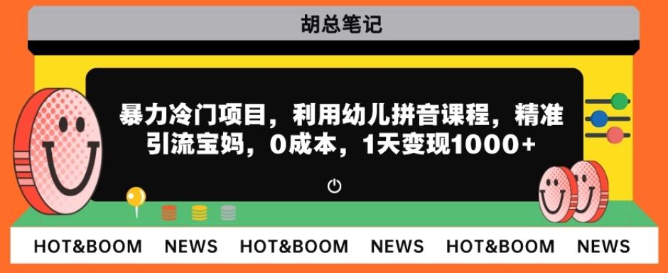 暴力冷门项目，利用幼儿拼音课程，精准引流宝妈，0成本，多种变现方式！-梦凌网创
