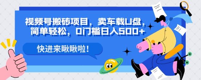 视频号搬砖项目，卖车载U盘，简单轻松，0门槛日入500+-梦凌网创