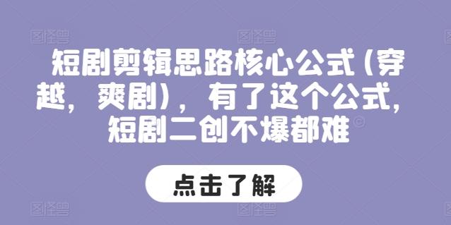 短剧剪辑思路核心公式(穿越，爽剧)，有了这个公式，短剧二创不爆都难-梦凌网创