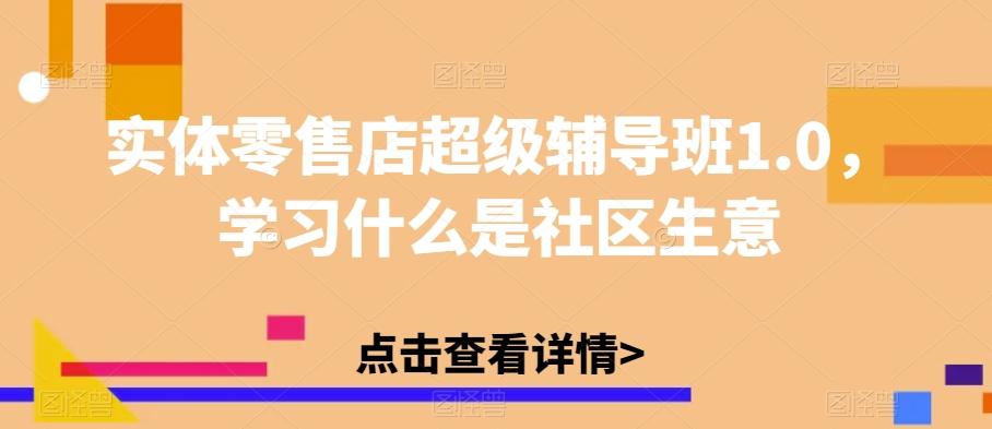 实体零售店超级辅导班1.0，学习什么是社区生意-梦凌网创