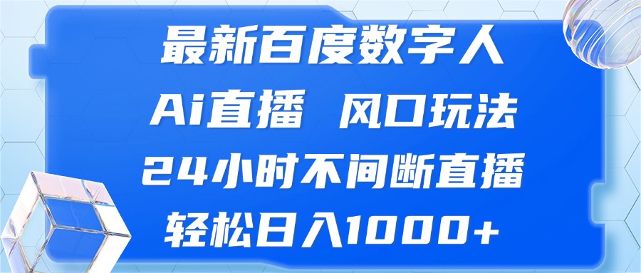 最新百度数字人Ai直播，风口玩法，24小时不间断直播，轻松日入1000+-梦凌网创