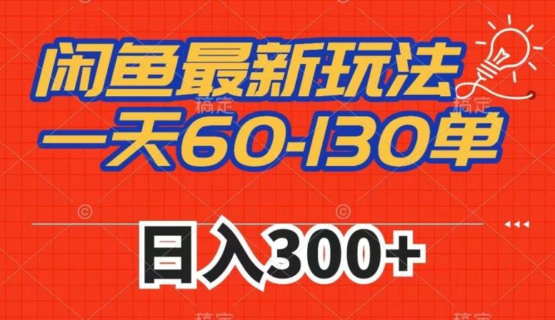 闲鱼最新玩法，一天60-130单，市场需求大，日入300+-梦凌网创