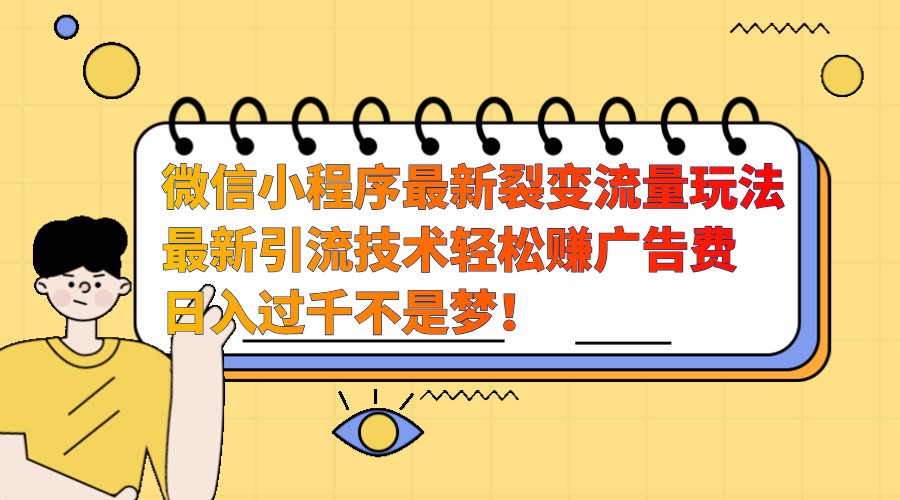 微信小程序最新裂变流量玩法，时间自由收益高轻松赚广告费，日入过千不是梦！-梦凌网创