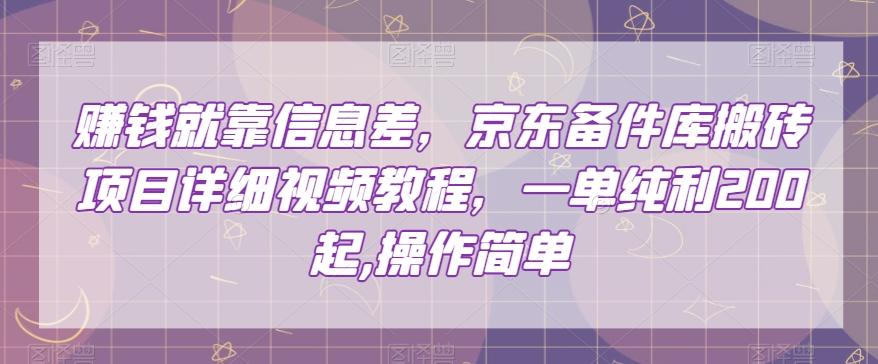 赚钱就靠信息差，京东备件库搬砖项目详细视频教程，一单纯利200，操作简单【揭秘】-梦凌网创