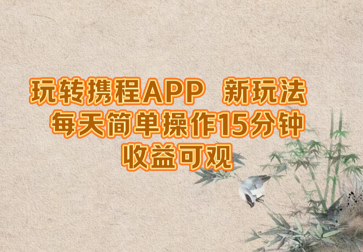 玩转携程APP，新玩法，每天简单操作15分钟，收益可观-梦凌网创