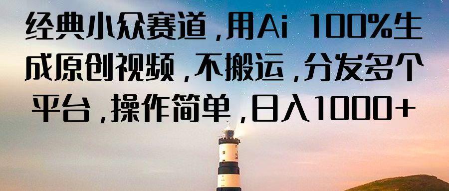 经典小众赛道，用Ai 100%生成原创视频，不搬运，分发多个平台，操作简单，日入1000+-梦凌网创
