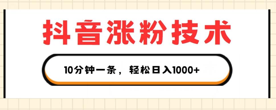 抖音涨粉技术，1个视频涨500粉，10分钟一个，3种变现方式，轻松日入1K+【揭秘】-梦凌网创