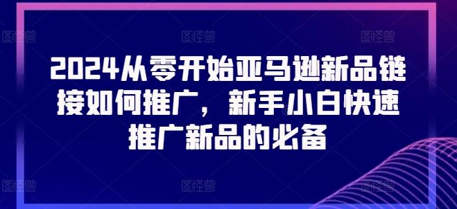 2024从零开始亚马逊新品链接如何推广，新手小白快速推广新品的必备-梦凌网创