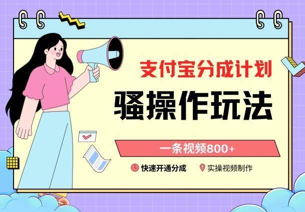 支付宝分成计划骚操作教程，一条视频800+，快速开通分成计划撸收益【揭秘】-薪火元第一资源库