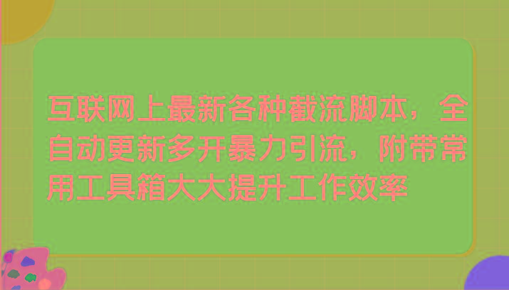 互联网上最新各种截流脚本，全自动更新多开暴力引流，附带常用工具箱大大提升工作效率-梦凌网创