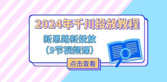 2024年千川投放教程，新思路+新投放(9节视频课-梦凌网创