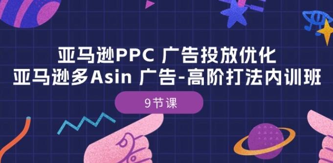 亚马逊PPC 广告投放优化：亚马逊多Asin 广告-高阶打法内训班-9节课-梦凌网创