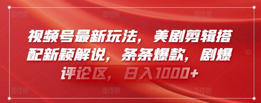 视频号最新玩法，美剧剪辑搭配新颖解说，条条爆款，剧爆评论区，日入1000+【揭秘】-梦凌网创