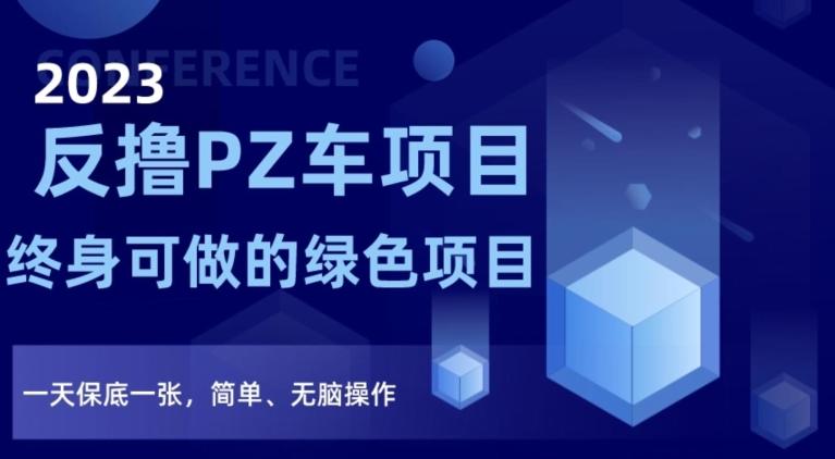 2023反撸PZ车项目，终身可做的绿色项目，一天保底一张，简单、无脑操作【仅揭秘】-梦凌网创