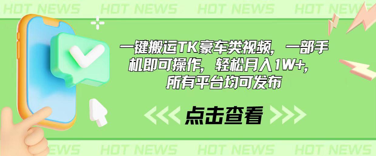 一键搬运TK豪车类视频，一部手机即可操作，轻松月入1W+，所有平台均可发布-梦凌网创