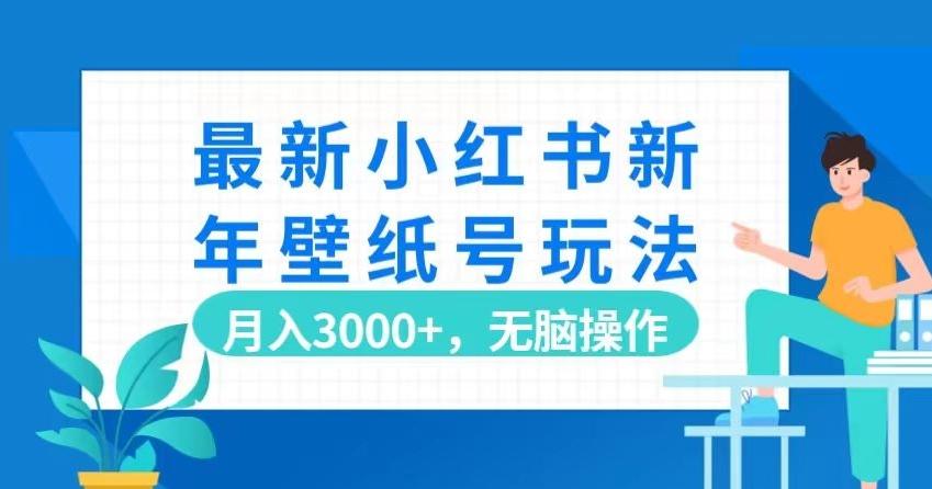 最新小红书新年壁纸号玩法，月入3000+，无脑操作-梦凌网创