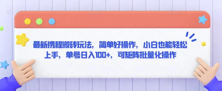 最新携程搬砖玩法，简单好操作，小白也能轻松上手，单号日入100+，可矩阵批量化操作【揭秘】-梦凌网创