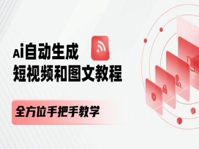 AI自动生成短视频和图文课程，全方位手把手教学-薪火元第一资源库