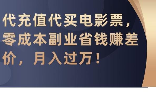 代充值代买电影票，零成本副业省钱赚差价，月入过万【揭秘】-梦凌网创
