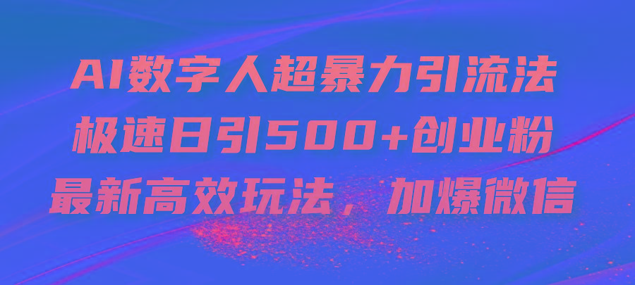 AI数字人超暴力引流法，极速日引500+创业粉，最新高效玩法，加爆微信-梦凌网创