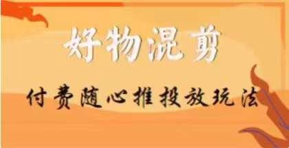 【万三】好物混剪付费随心推投放玩法，随心投放小课抖音教程-梦凌网创