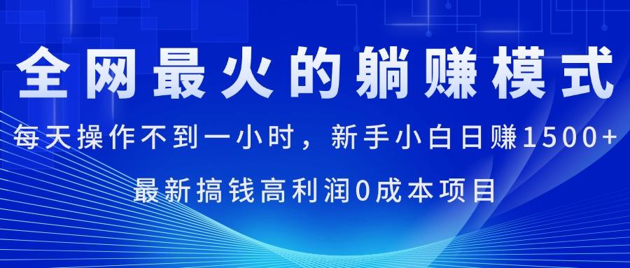 全网最火的躺赚模式，每天操作不到一小时，新手小白日赚1500+，最新搞…-梦凌网创