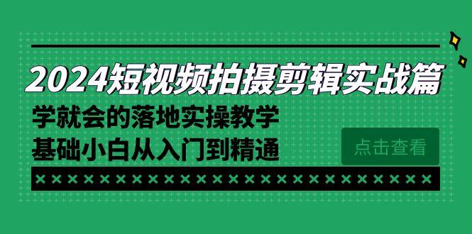 2024短视频拍摄剪辑实操篇，学就会的落地实操教学，基础小白从入门到精通-梦凌网创