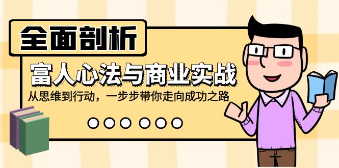 全面剖析富人心法与商业实战，从思维到行动，一步步带你走向成功之路-梦凌网创
