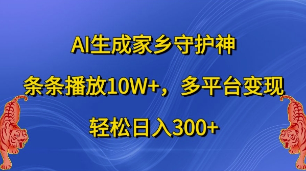 AI生成家乡守护神，条条播放10W+，多平台变现，轻松日入300+【揭秘】-梦凌网创