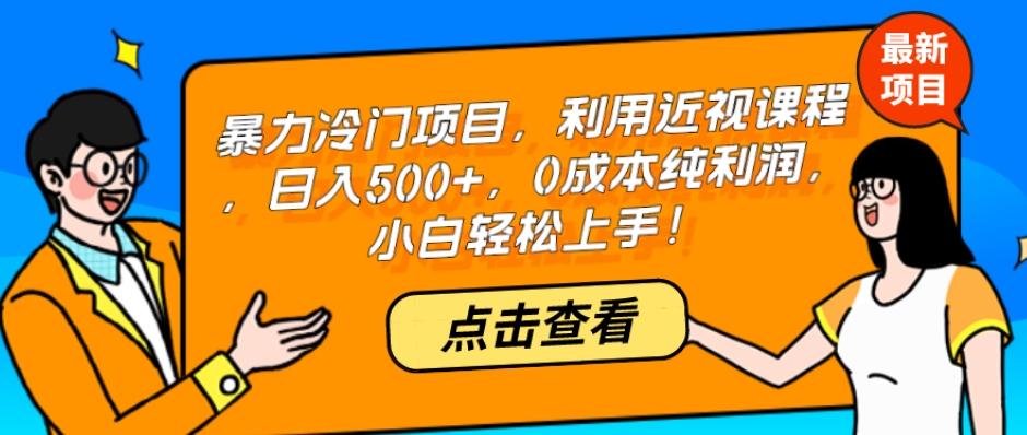 暴力冷门项目，利用近视课程，日入500+，0成本纯利润，小白轻松上手！-梦凌网创