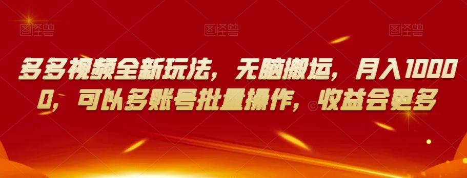 多多视频全新玩法，无脑搬运，月入10000，可以多账号批量操作，收益会更多【揭秘】-梦凌网创