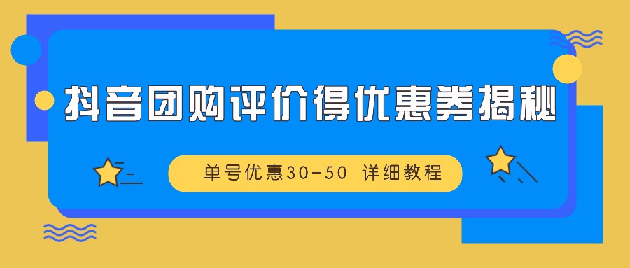 抖音团购评价得优惠券揭秘 单号优惠30-50 详细教程-梦凌网创