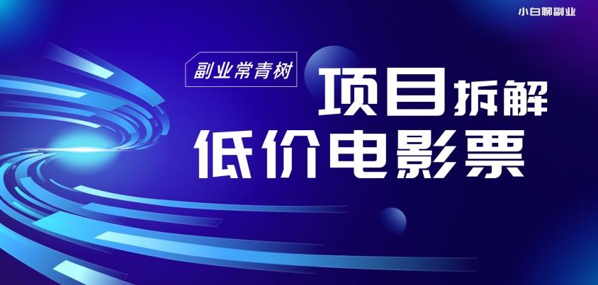 低价电影票项目拆解，便宜电影票出票，电影票优惠，电影票副业从0-1～-梦凌网创