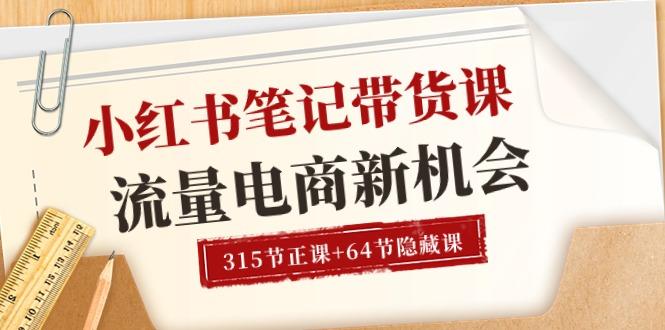小红书-笔记带货课【6月更新】流量 电商新机会 315节正课+64节隐藏课-梦凌网创