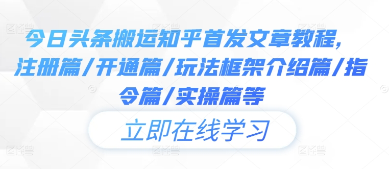 今日头条搬运知乎首发文章教程，注册篇/开通篇/玩法框架介绍篇/指令篇/实操篇等-梦凌网创